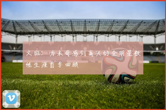 文班：为米奇感到高兴的全明星教练生涯首季回顾