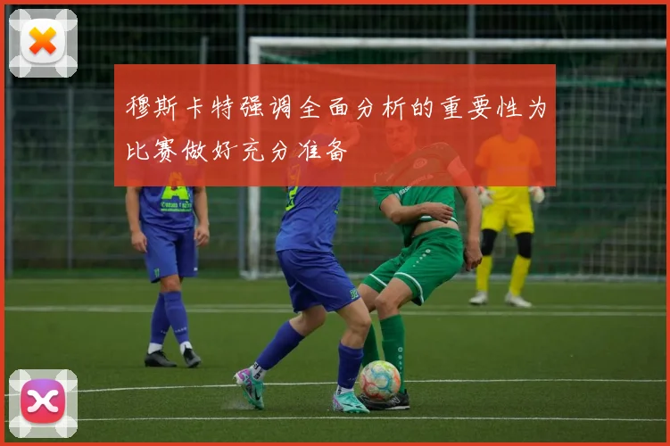 穆斯卡特强调全面分析的重要性为比赛做好充分准备