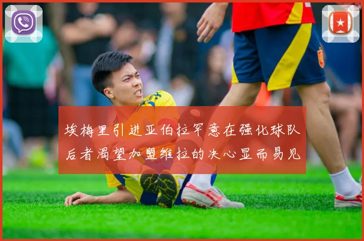 埃梅里引进亚伯拉罕意在强化球队后者渴望加盟维拉的决心显而易见